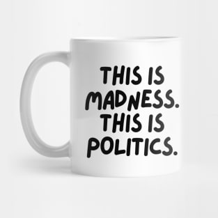 This is madness. This is politics. Mug